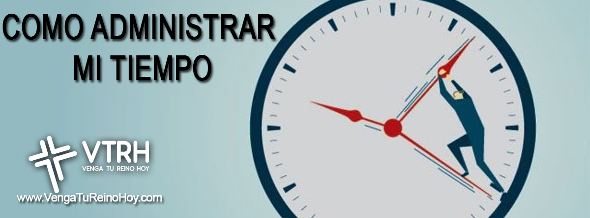 COMO ADMINISTRAR MI TIEMPO » Venga Tu Reino Hoy